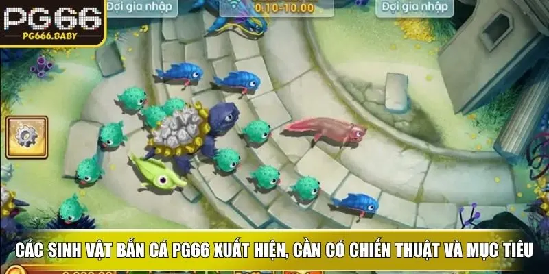 Các sinh vật bắn cá PG66 xuất hiện liên tục, cần có chiến thuật và mục tiêu