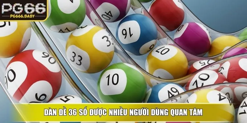 Dàn đề 36 số được nhiều người dùng quan tâm