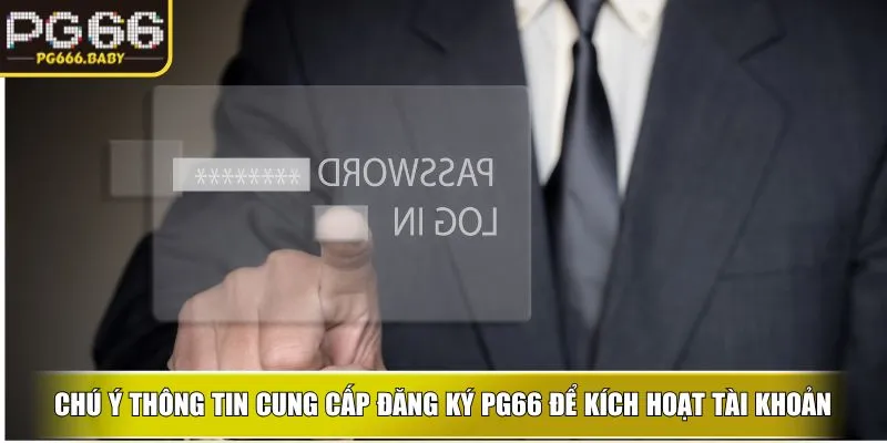 Chú ý thông tin cung cấp đăng ký PG66 chính xác để kích hoạt tài khoản