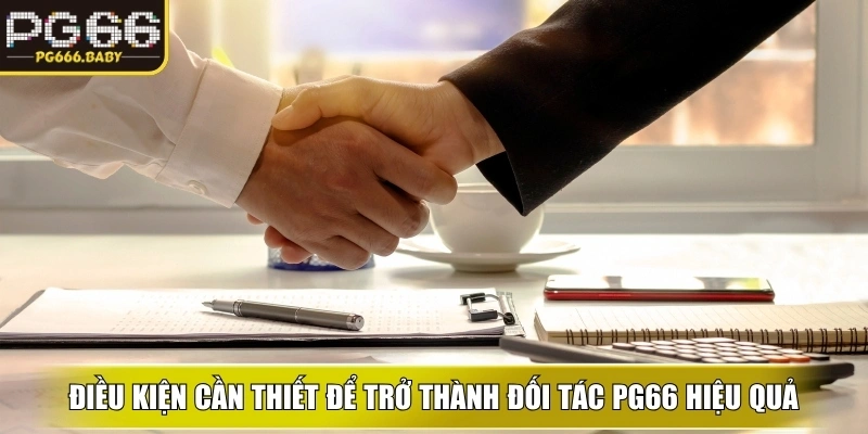 Điều kiện cần thiết để trở thành đối tác PG66 hiệu quả cùng thương hiệu