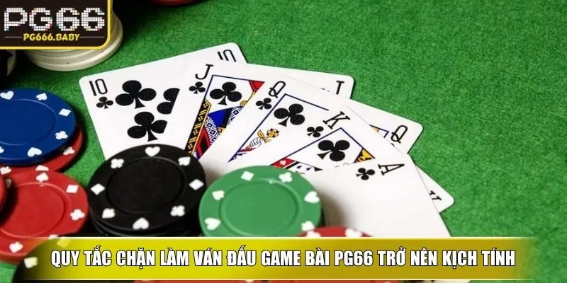 Quy tắc chặn làm ván đấu game bài PG66 trở nên kịch tính