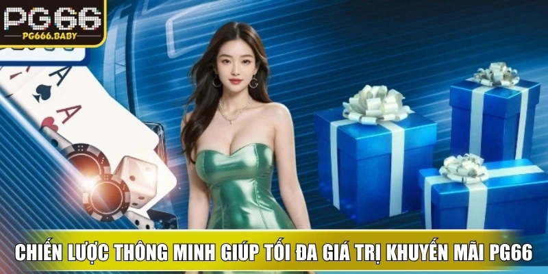 Chiến lược thông minh giúp tối đa giá trị khuyến mãi PG66 và trải nghiệm