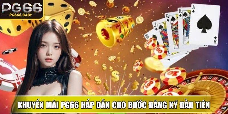Phần thưởng Khuyến Mãi PG66 hấp dẫn cho bước đăng ký đầu tiên