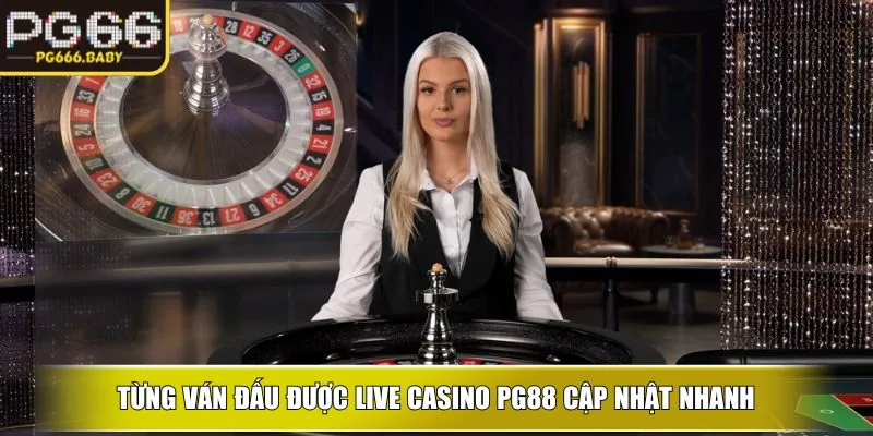 Từng ván đấu được live casino PG66 cập nhật nhanh