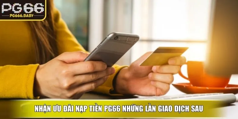 Nhận ưu đãi nạp tiền PG66 những lần giao dịch sau