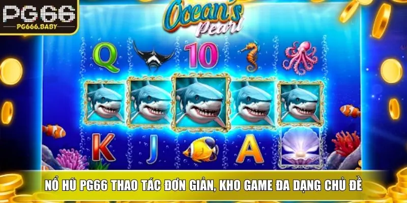 Nổ hũ PG66 thao tác đơn giản, kho game đa dạng chủ đề