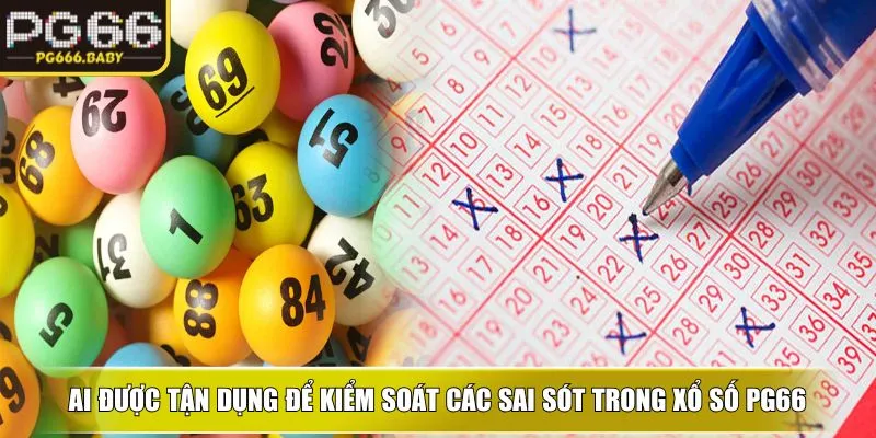 AI được tận dụng để kiểm soát các sai sót trong xổ số PG66