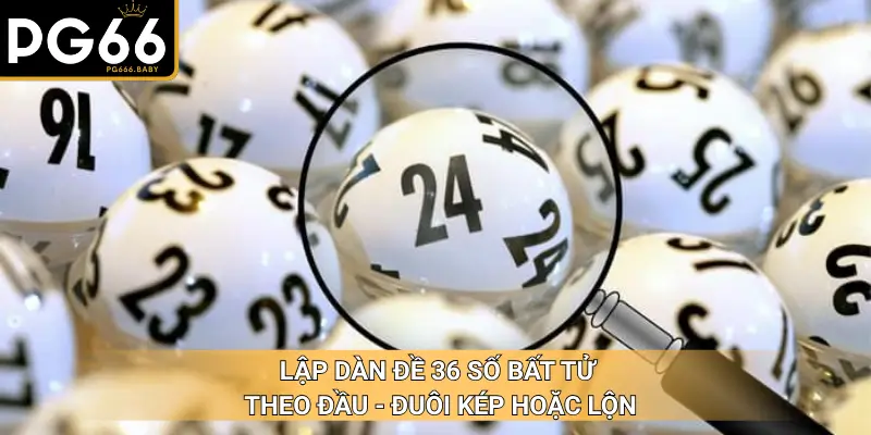 Lập dàn đề 36 số bất tử theo đầu - đuôi kép hoặc lộn